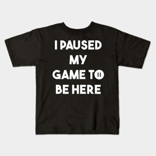 I paused my game to be here Kids T-Shirt